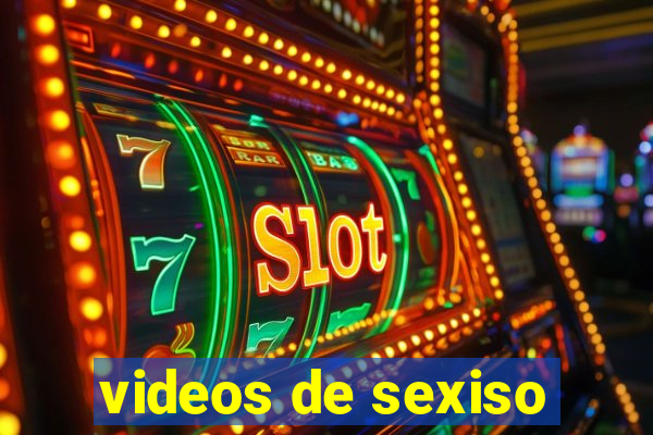 videos de sexiso